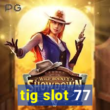 tig slot 77